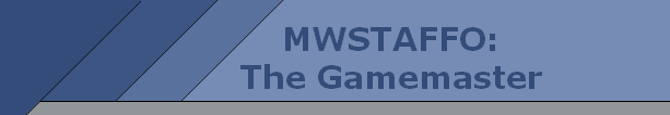 MWSTAFFO:
The Gamemaster